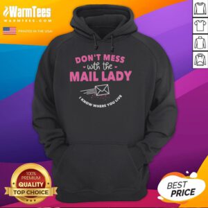Alt Text: Funny hoodie design featuring 'Don't mess with the mail lady, I know where you live' slogan for postal workers.
