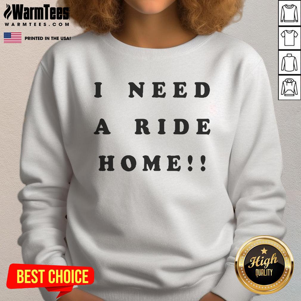 Good Help I Need A Ride Home sweatshirt featuring a cozy design perfect for casual outings and expressing a fun message.