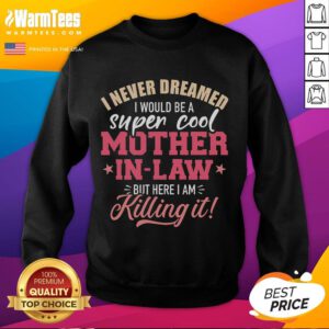 Good I Never Dreamed I Would Be A Super Cool Mother-In-Law Sweatshirt in a cozy, stylish design perfect for family gatherings.