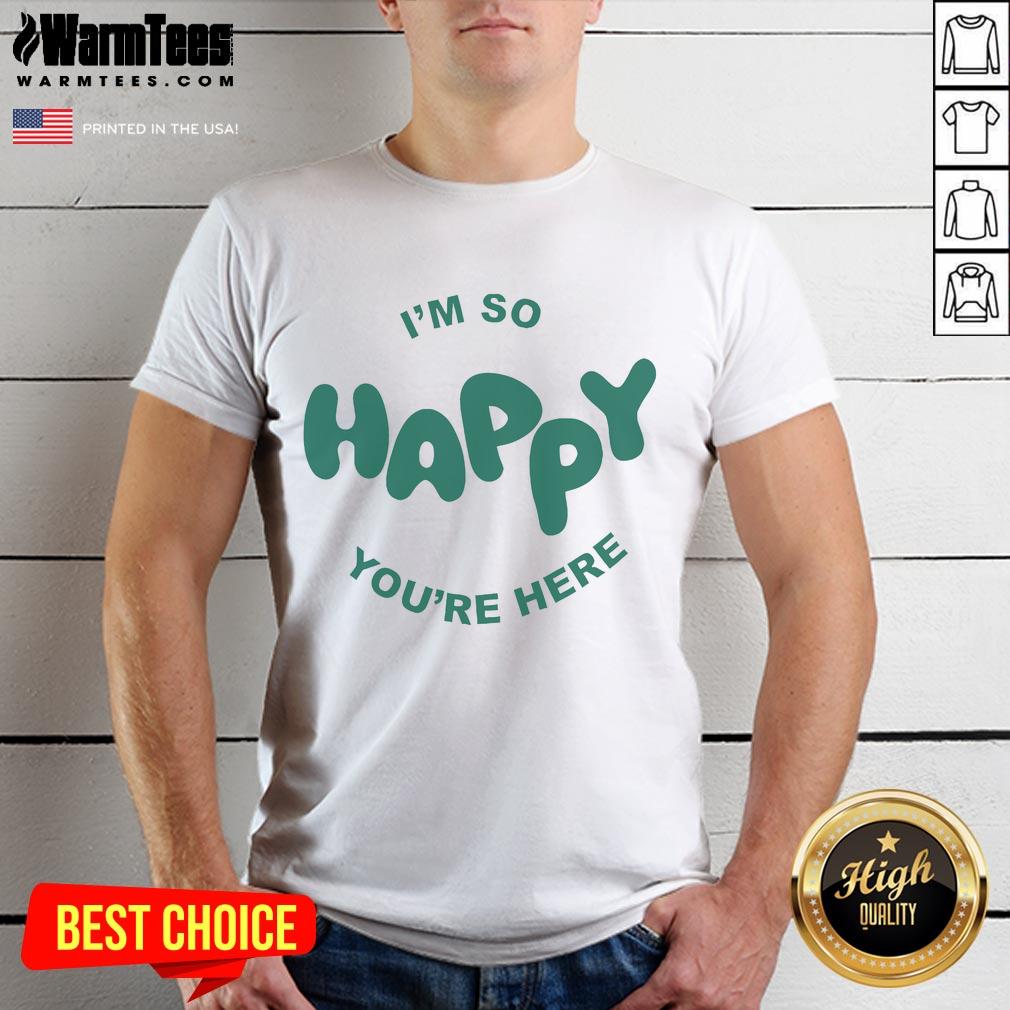 Alt Text: Happy Project I'M So Happy You're Here T-Shirt featuring a cheerful design, perfect for spreading positivity.