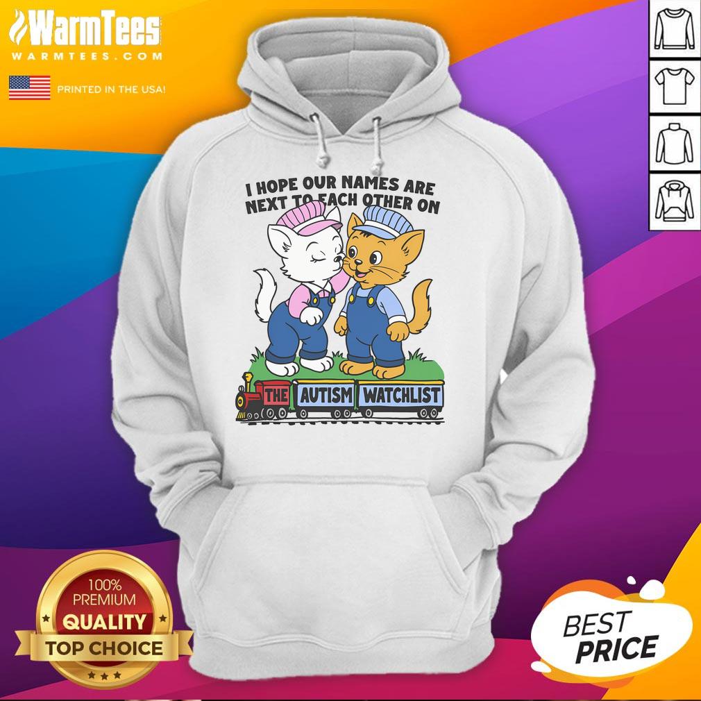 Nice I Hope Our Names Are Next To Each Other On The Autism Watchlist Hoodie featuring a vibrant design and supportive message.
