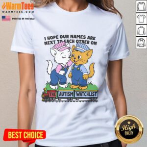 Autism watchlist ladies tee with 'Nice, I hope our names are next to each other' graphic design on a stylish shirt.