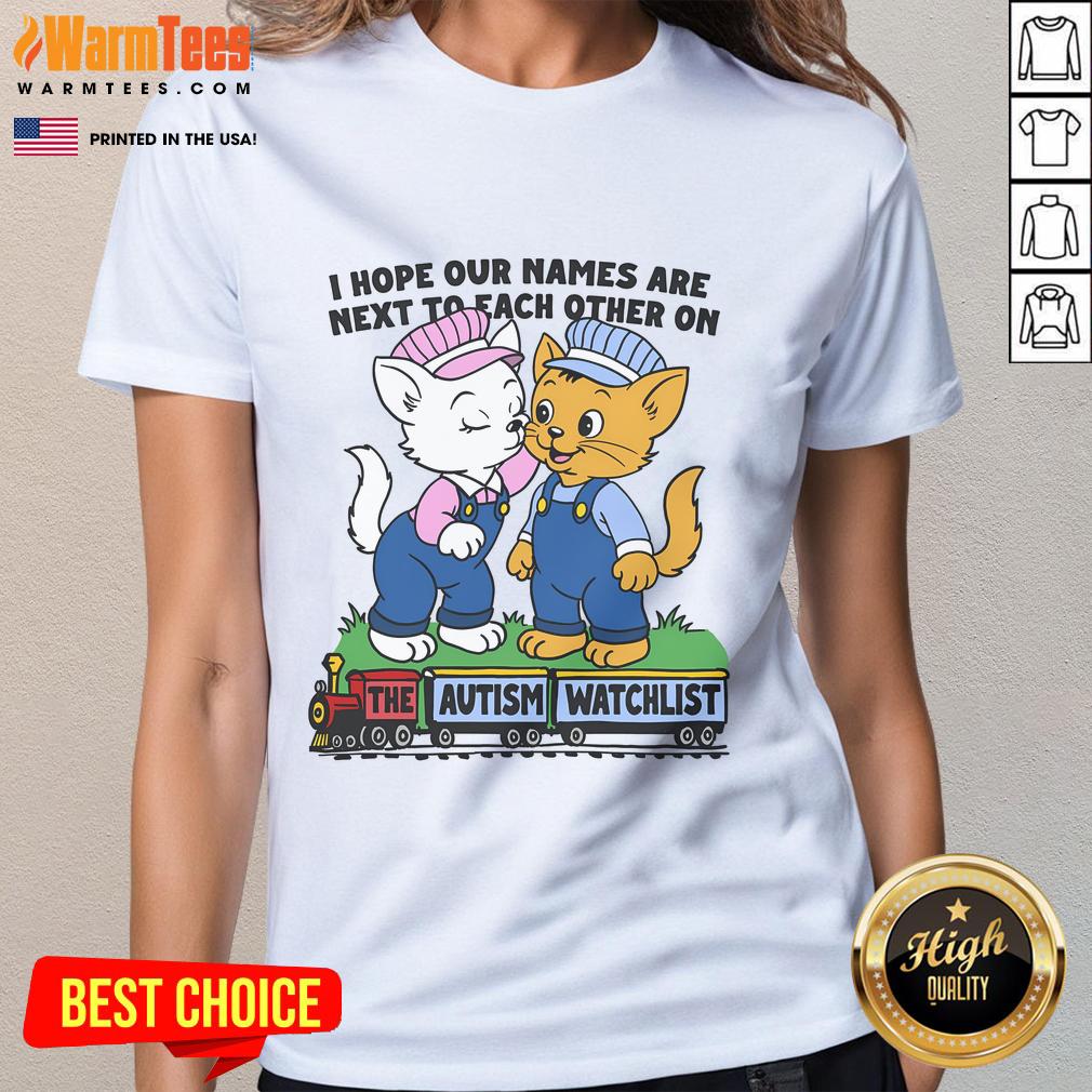 Autism watchlist ladies tee with 'Nice, I hope our names are next to each other' graphic design on a stylish shirt.
