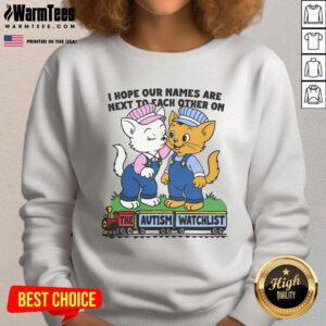 Cozy sweatshirt featuring 'Nice, I Hope Our Names Are Next to Each Other on the Autism Watchlist' design for awareness.