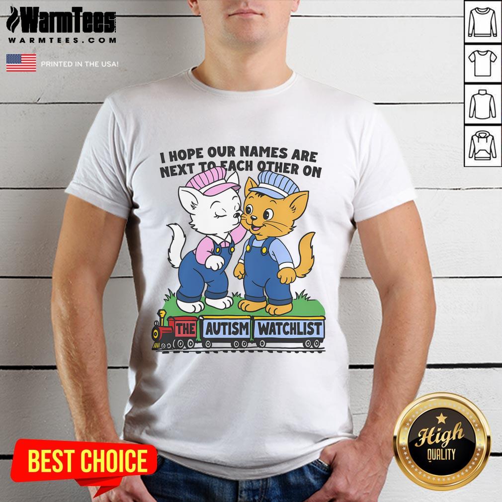 Autism Watchlist T-Shirt featuring 'Nice I Hope Our Names Are Next To Each Other' slogan for awareness and support.