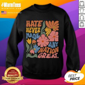 Official Hate Never Made Any Nation Great Sweatshirt in black with bold white lettering, promoting unity and positivity.