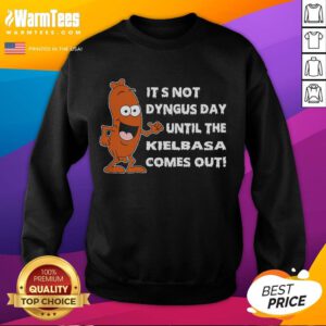 Funny sweatshirt with 'It's Not Dyngus Day Until Kielbasa Comes Out' print, perfect for celebrating Dyngus Day festivities.