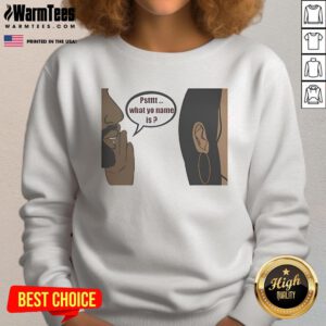 Official Pstttt What Yo Name Is Sweatshirt featuring a stylish design perfect for casual wear and expressing personality.