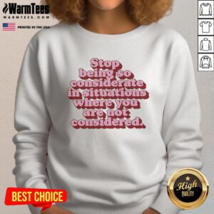 Official Stop Being So Considerate Sweatshirt featuring bold text design, perfect for expressing self-advocacy and individuality.