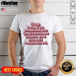 Official Stop Being So Considerate T-Shirt design featuring bold text, perfect for expressing self-worth and assertiveness.