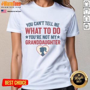 Awesome You Can't Tell Me What To Do You're Not My Granddaughter Ladies Tee featuring a fun and bold graphic design.