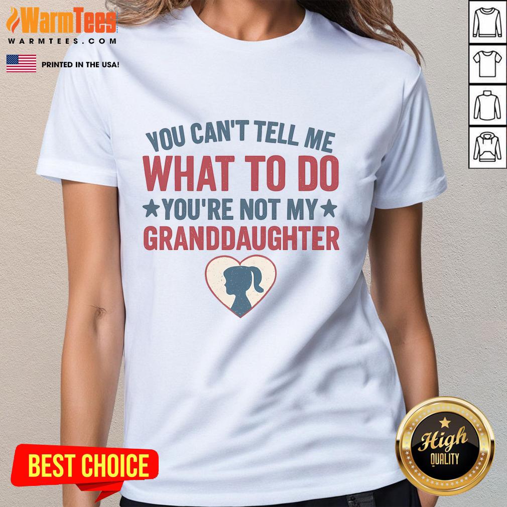 Awesome You Can't Tell Me What To Do You're Not My Granddaughter Ladies Tee featuring a fun and bold graphic design.