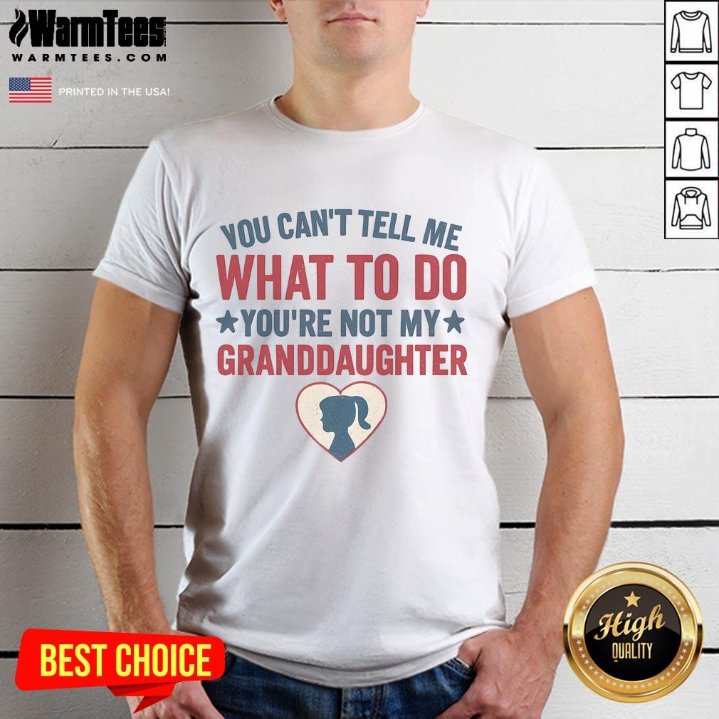 Funny 'You Can't Tell Me What To Do You're Not My Granddaughter' T-Shirt design for grandparent humor lovers.