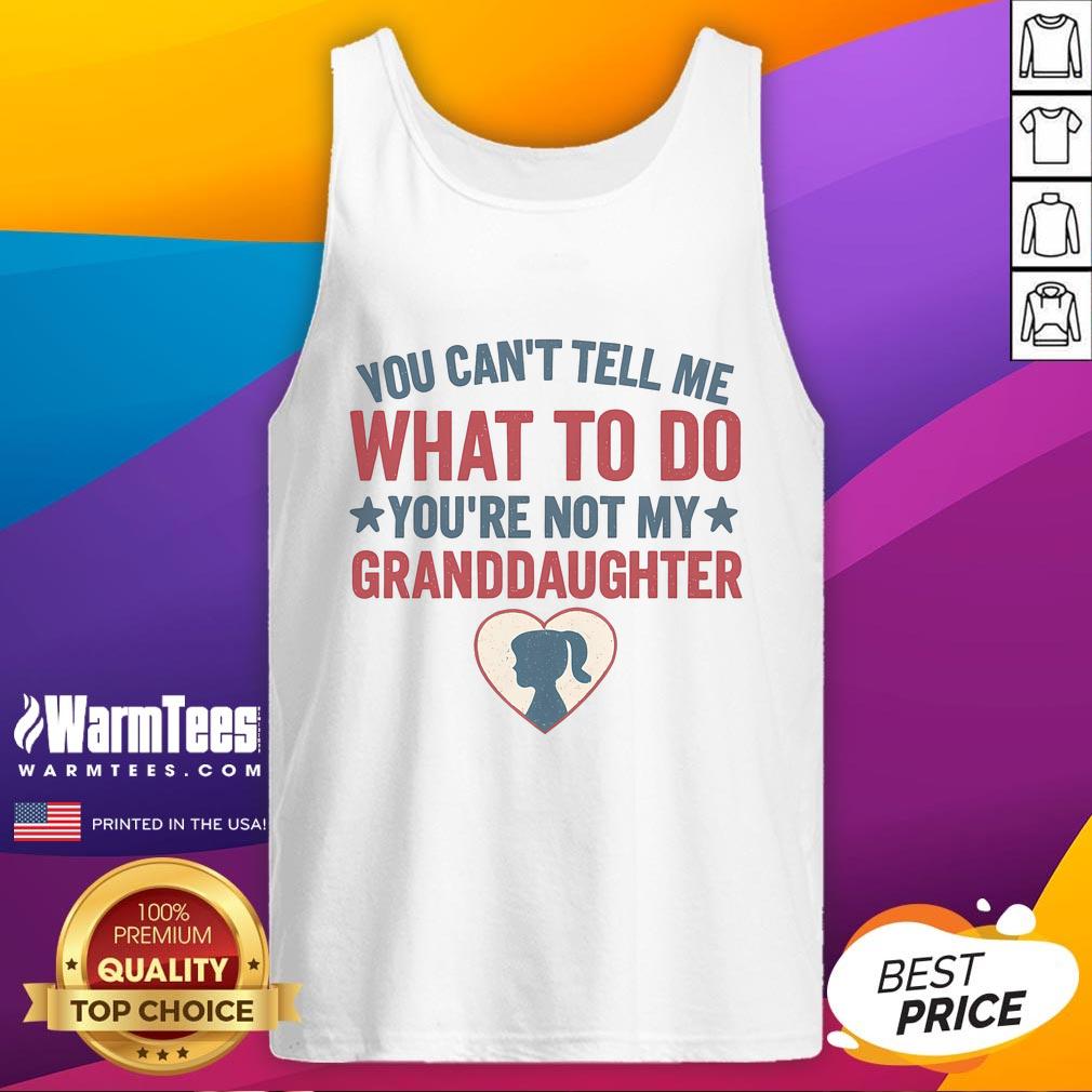 Awesome tank top featuring 'You Can't Tell Me What To Do, You're Not My Granddaughter' design for fun, casual wear.