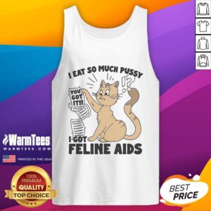 Funny tank top reading 'I eat so much pussy I got Feline AIDS' with a playful cat graphic, perfect for cat lovers.