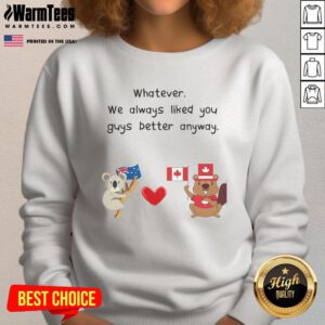 Cute Canada Australia sweatshirt with playful text Whatever, We Always Liked You Guys Better Anyway in vibrant colors.