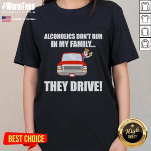 Funny 'Alcoholics Don't Run In My Family, They Drive' Ladies Tee showcasing humor and alcohol-themed graphic design.