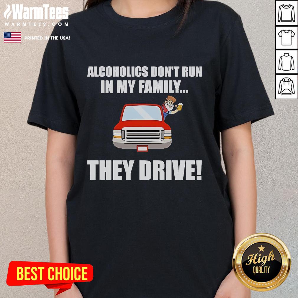 Funny 'Alcoholics Don't Run In My Family, They Drive' Ladies Tee showcasing humor and alcohol-themed graphic design.