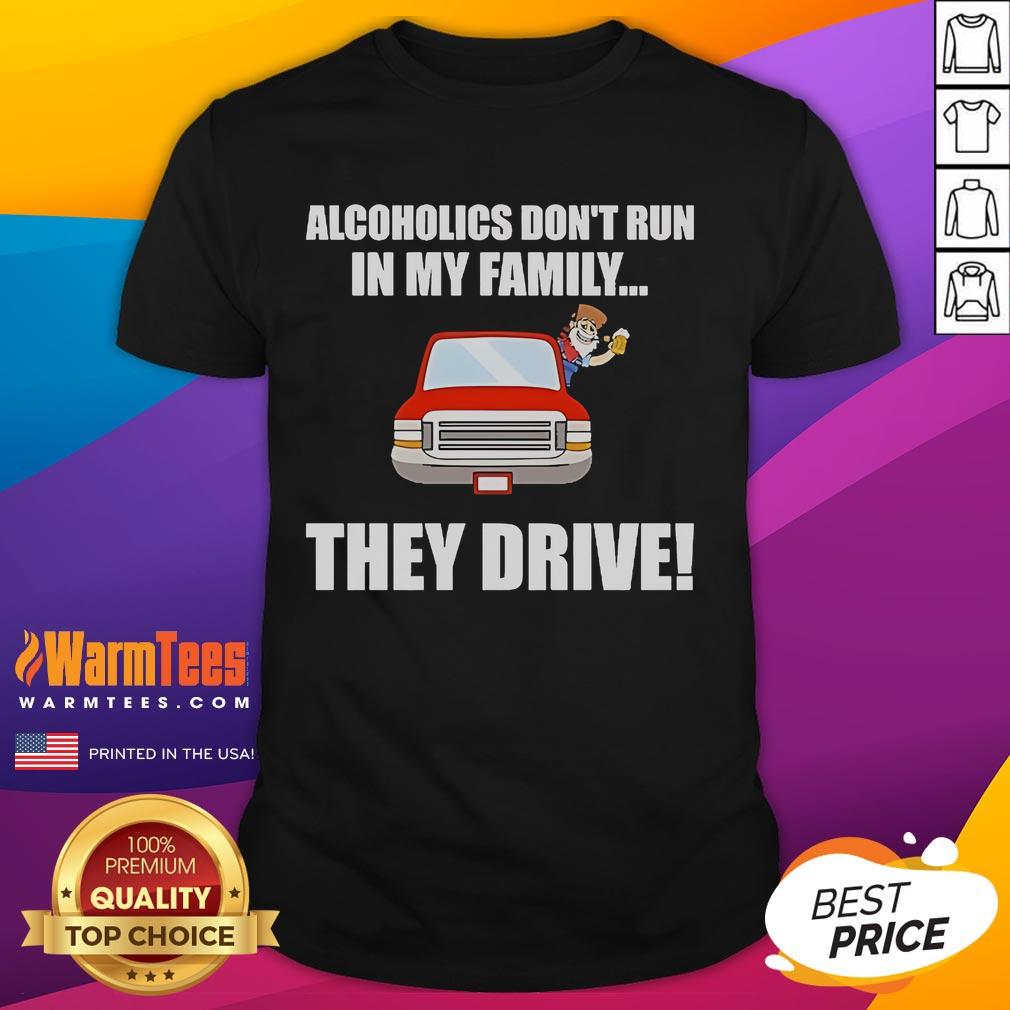 Funny 'Alcoholics Don't Run In My Family They Drive' T-Shirt featuring humorous text design on a casual shirt.