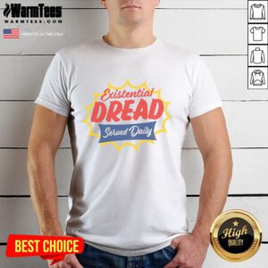 Funny Existential Dread Served Daily T-Shirt featuring humorous graphic for those embracing life's absurdities.
