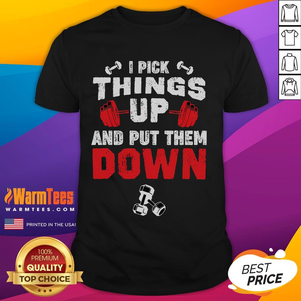 Alt Text: Funny fitness gym t-shirt with 'I Pick Things Up And Put Them Down' slogan, perfect for weightlifting enthusiasts.