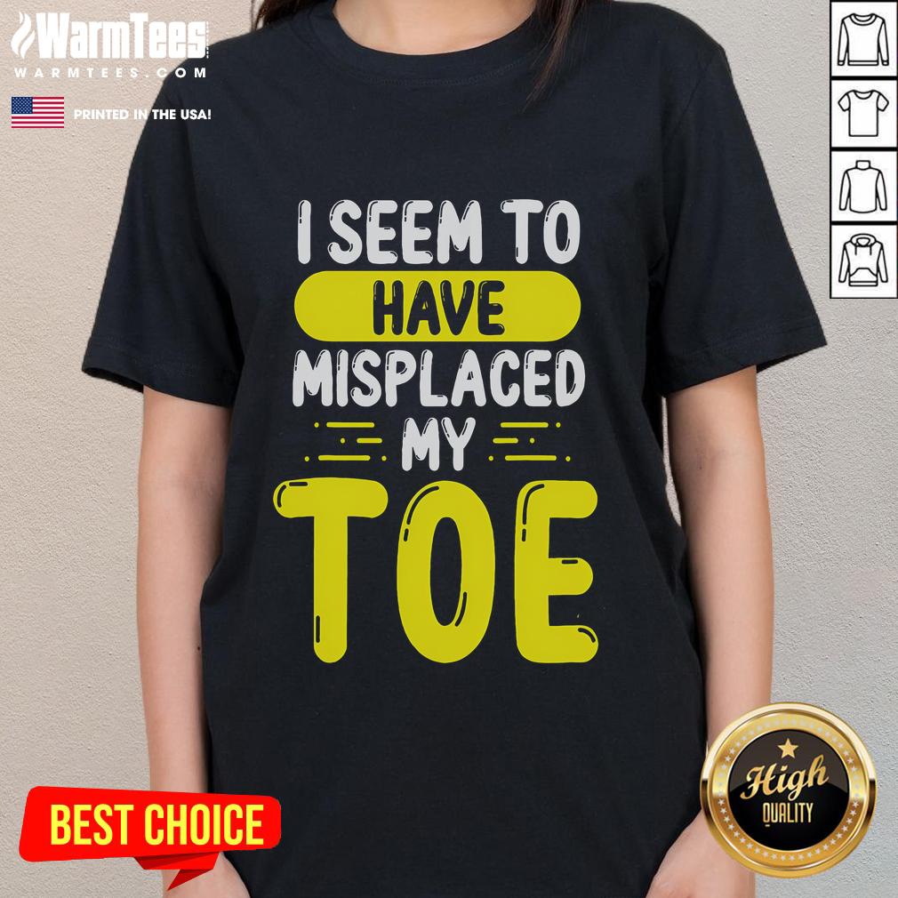 Alt Text: Funny I Seem To Have Misplaced My Toe Ladies Tee featuring a humorous graphic design for casual wear.