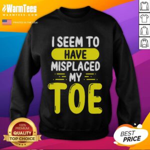 Alt Text: Funny I Seem To Have Misplaced My Toe Sweatshirt featuring a humorous graphic design on a cozy sweatshirt.