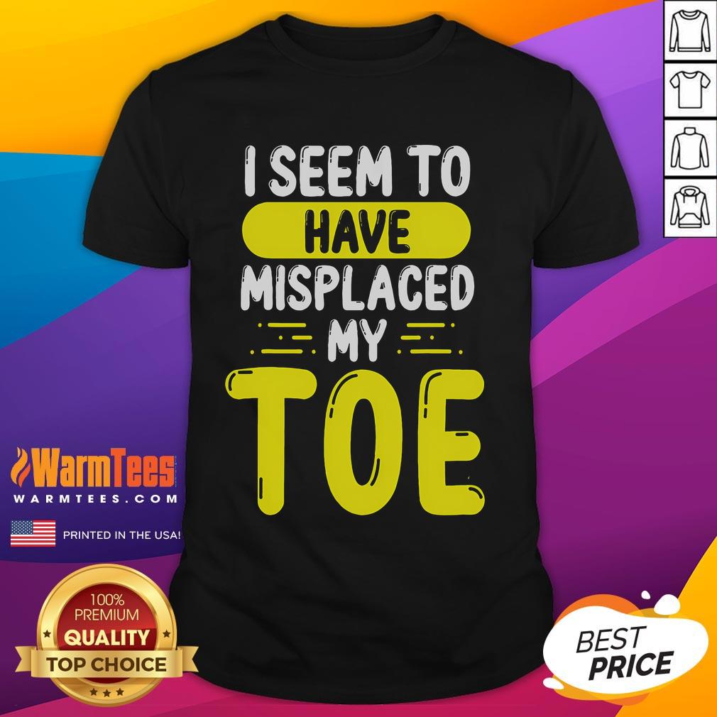 Funny I Seem To Have Misplaced My Toe T-Shirt featuring a humorous graphic of a lost toe illustration.