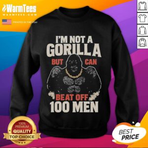 Funny 'I'm Not a Gorilla But Can Beat Off 100 Men' meme sweatshirt featuring a humorous graphic design.