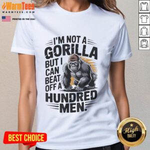 Funny 'I'm Not a Gorilla But I Can Beat Off a Hundred Men' Ladies Tee featuring humorous graphic design.