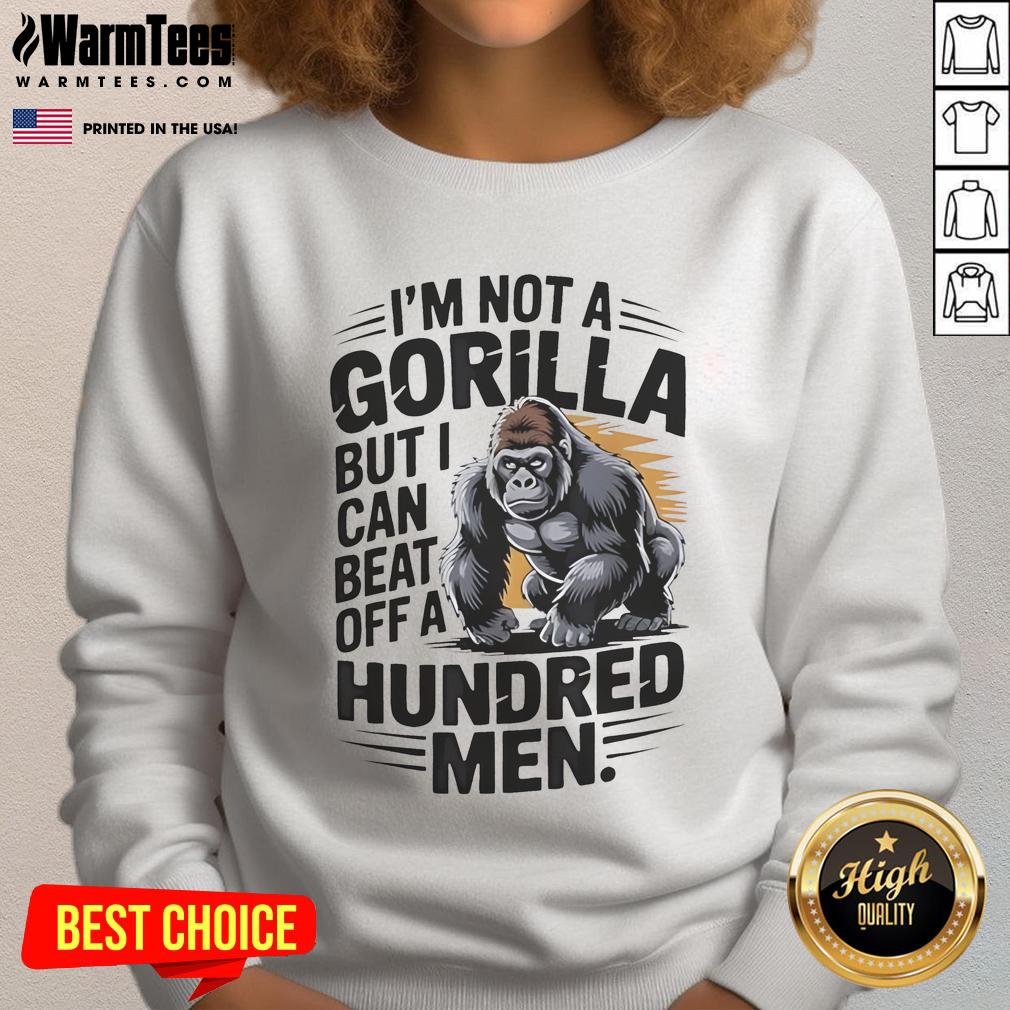Funny 'I'm Not A Gorilla But I Can Beat Off A Hundred Men' sweatshirt design with humorous text and vibrant colors.