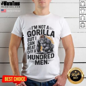 Alt Text: Funny I'M Not A Gorilla But I Can Beat Off A Hundred Men T-Shirt design with humorous text and playful graphics.