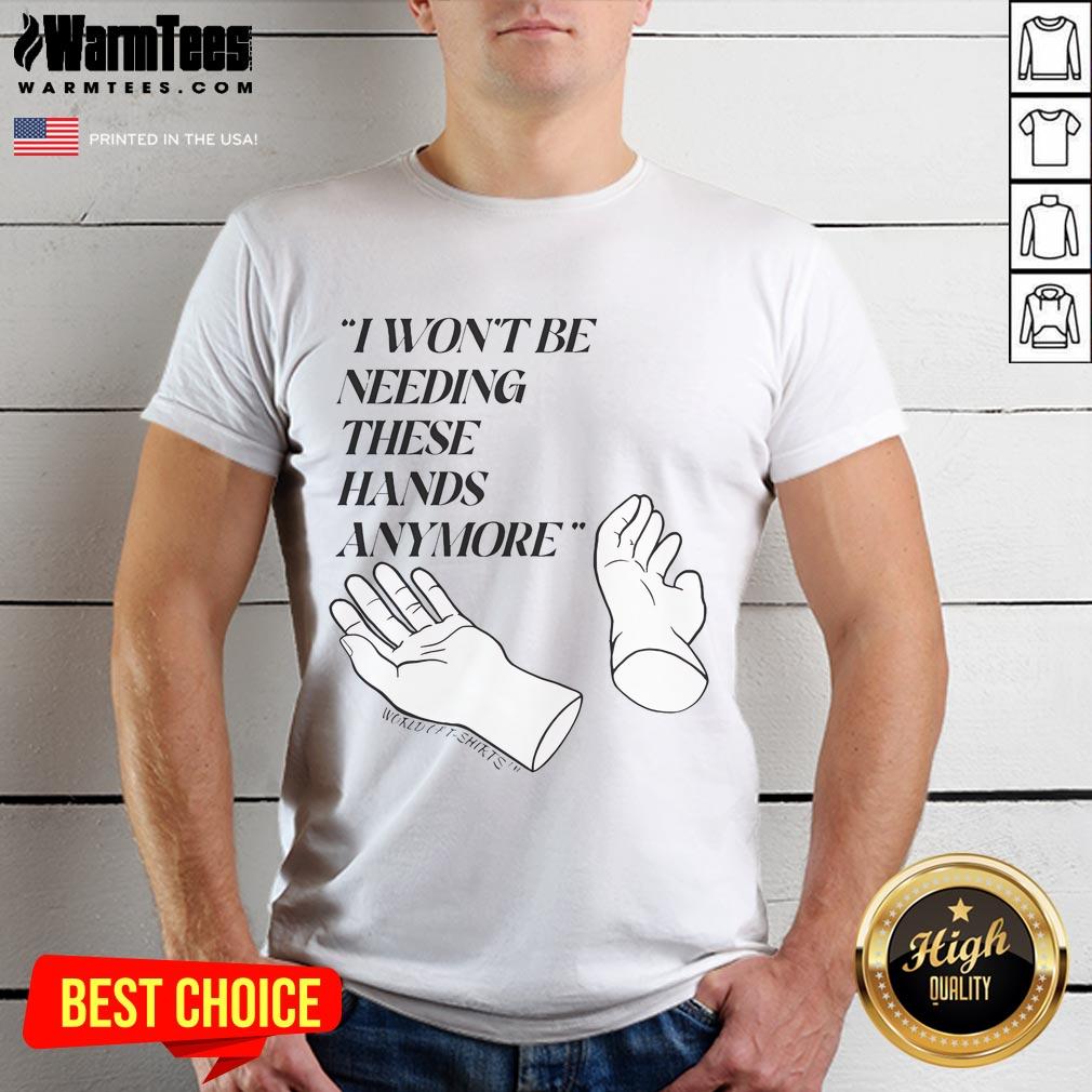Alt Text: Funny Josh Block I Won't Be Needing These Hands T-Shirt design featuring humorous text on a casual shirt.