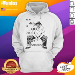 Funny Jujutsu Kaisen hoodie featuring the phrase 'My Dick Is Too Big, You Don't Understand' in bold graphic design.