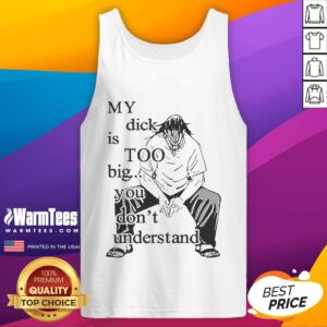 Funny Jujutsu Kaisen tank top featuring the phrase 'My Dick Is Too Big, You Don't Understand' in bold graphic design.