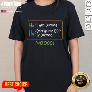 Funny statistics word game tee featuring 'Ho I Am Wrong Ha Everyone Else Is Wrong P=0.0001' design for ladies.