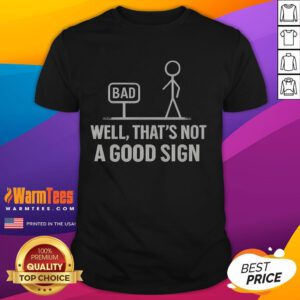 Alt Text: Funny Stickman Bad Sign T-Shirt featuring a humorous stick figure and the phrase 'Well That's Not A Good Sign'.
