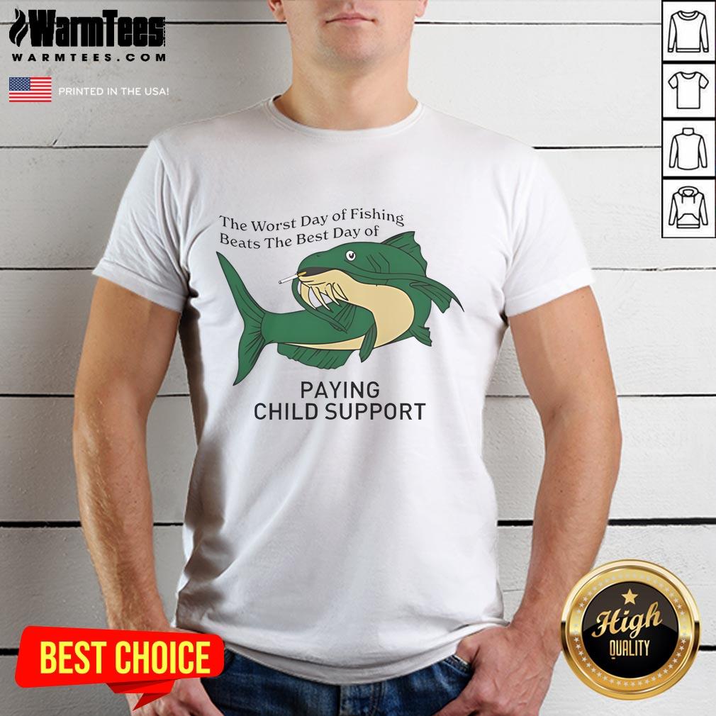Alt Text: Funny 'The Worst Day Of Fishing Beats The Best Day Of Paying Child Support' T-Shirt design featuring playful graphics.