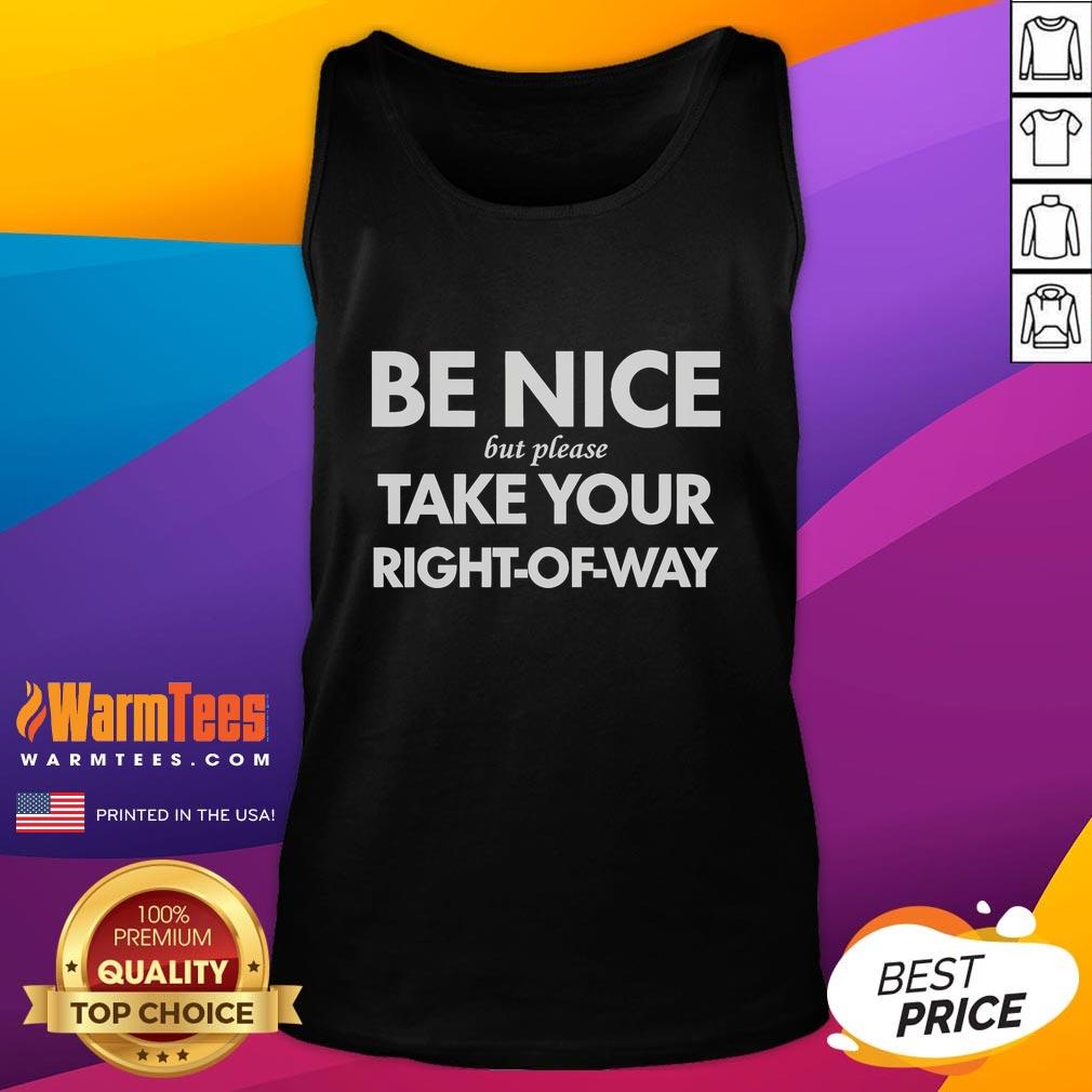 Good Be Nice But Please Take Your Right Of Way Tank Top featuring a bold graphic design on a stylish sleeveless shirt.