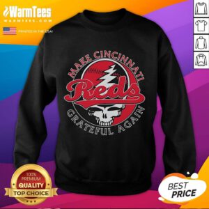 Good Cincinnati Reds Grateful Dead sweatshirt featuring 'Make Cincinnati Grateful Again' slogan for sports fans.