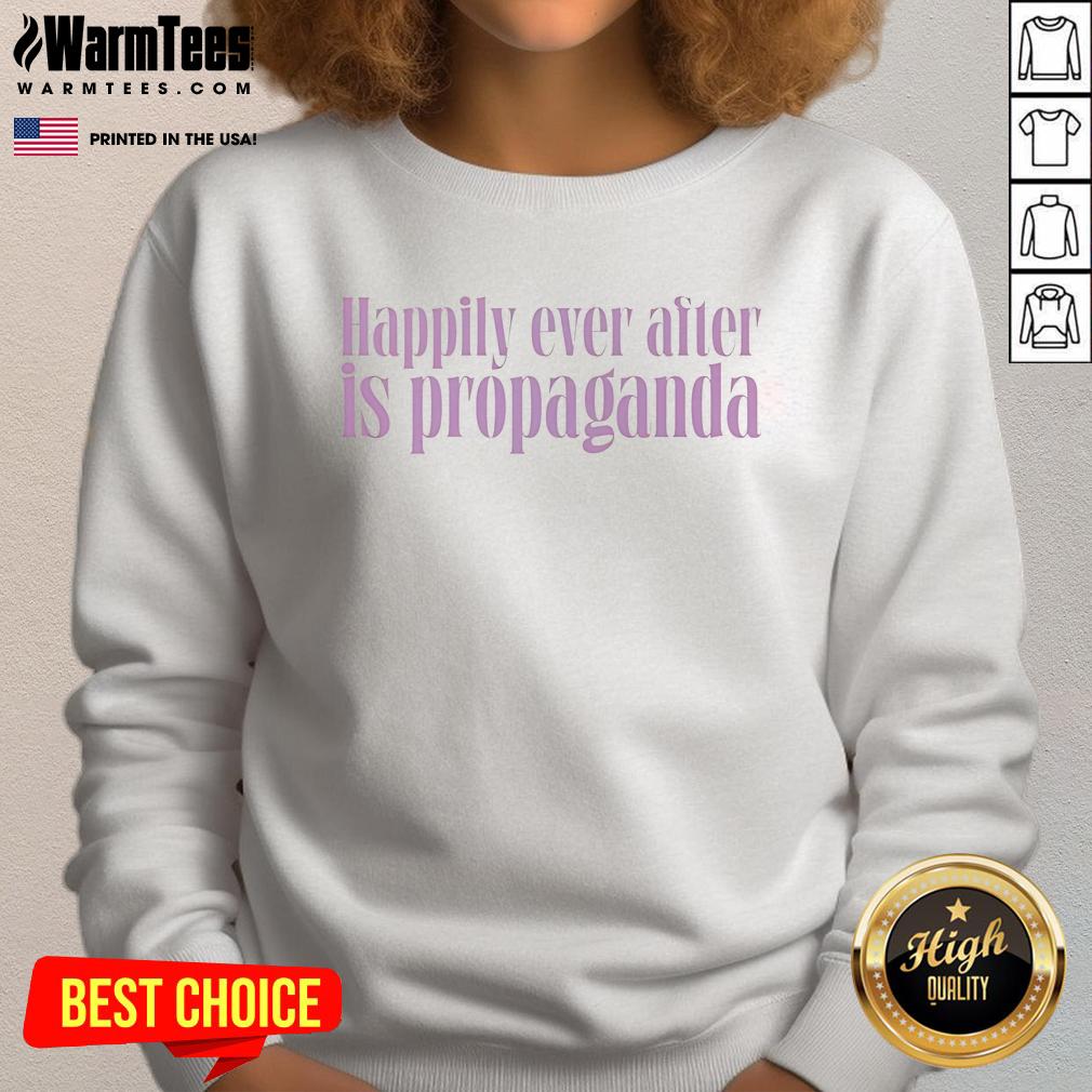 Alt Text: Good Happily Ever After Is Propaganda sweatshirt in cozy fabric, featuring bold typography and a modern design.
