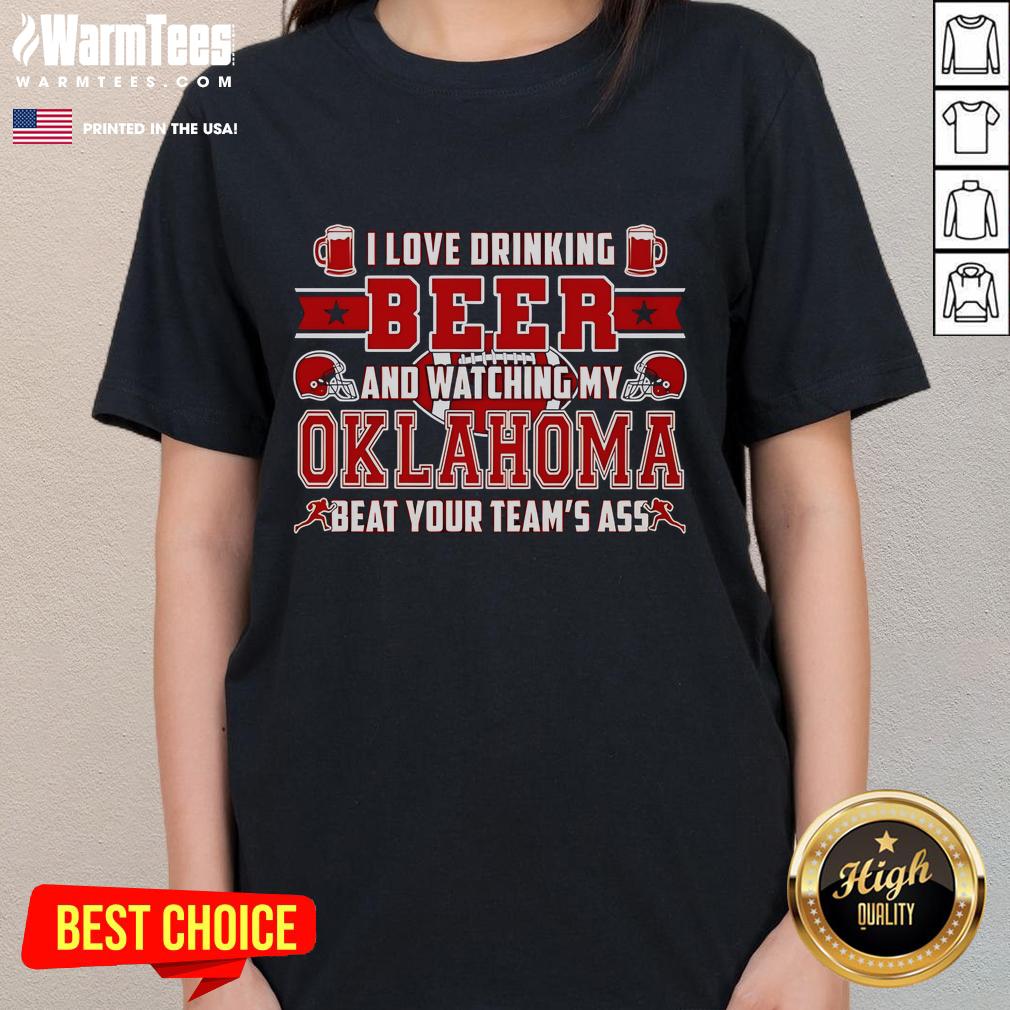 Good I Love Drinking Beer and Watching My Oklahoma Beat Your Team's Ass Ladies Tee showcasing a fun sports theme.