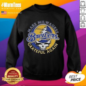 Good Milwaukee Brewers x Grateful Dead sweatshirt design featuring 'Make Milwaukee Grateful Again' slogan.