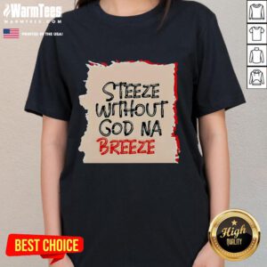Good Steeze Without God Na Breeze ladies tee featuring a stylish design perfect for casual wear and expressing individuality.