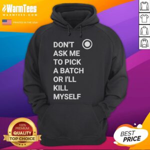 Nice Don't Ask Me To Pick A Batch Or I'll Kill Myself Hoodie in black, featuring bold text and casual style for comfort.
