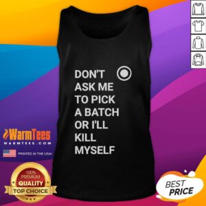 Trendy 'Don't Ask Me to Pick a Batch or I'll Kill Myself' tank top featuring bold text design, perfect for casual wear.