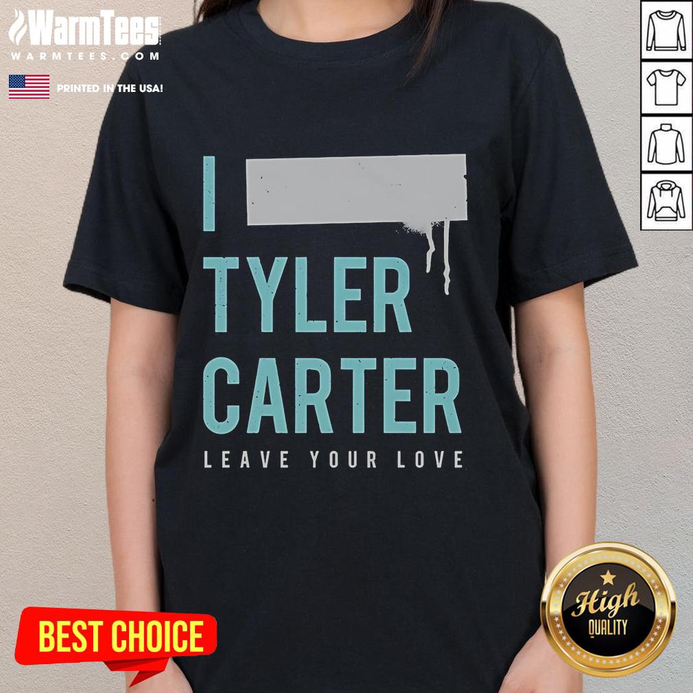 Nice I Tyler Carter Leave Your Love Ladies Tee featuring stylish design and vibrant colors for trendy women's fashion.