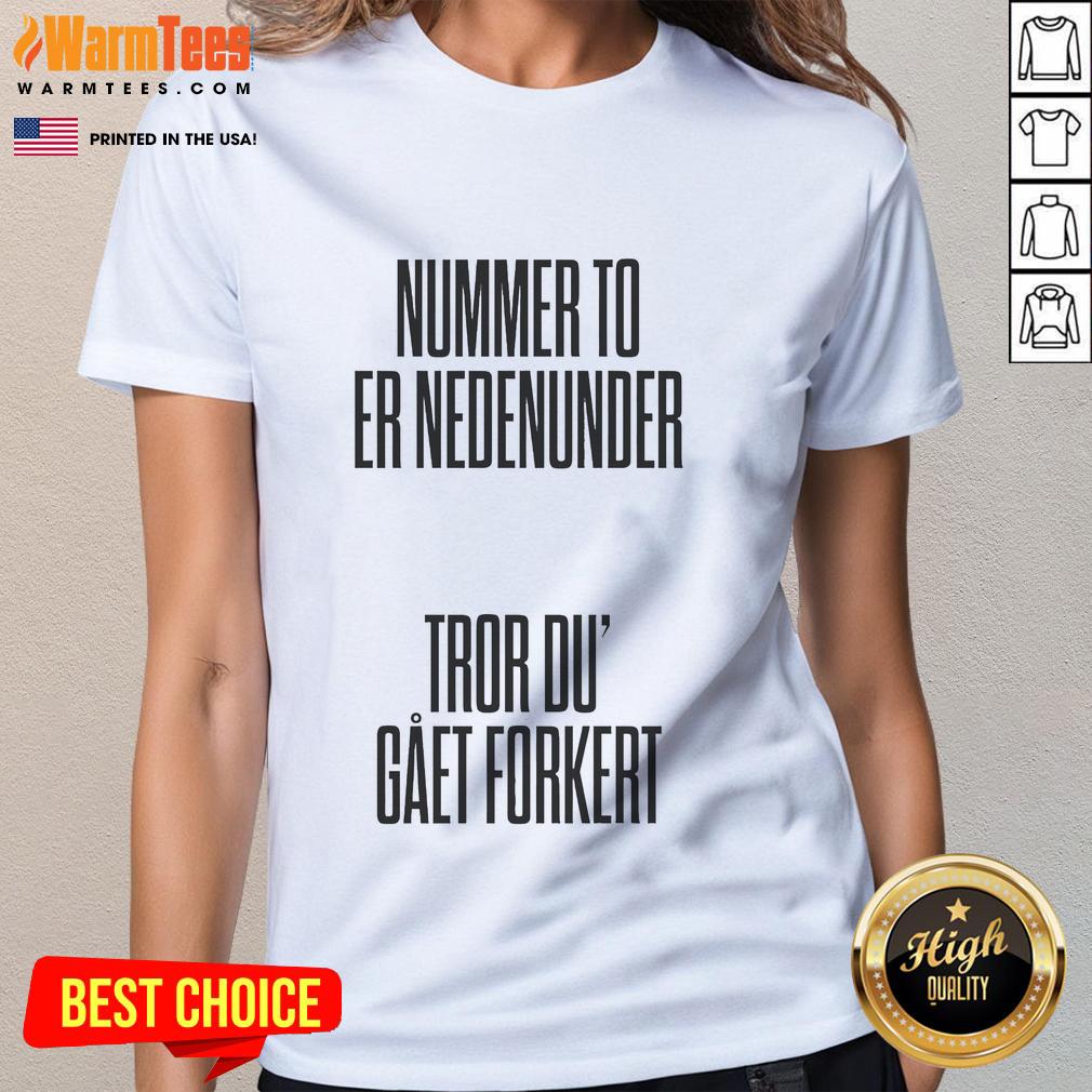 Nice Tessa Nummer To Er Nedenumder Tror Du Gaet Forkert Ladies Tee featuring stylish design for casual wear.