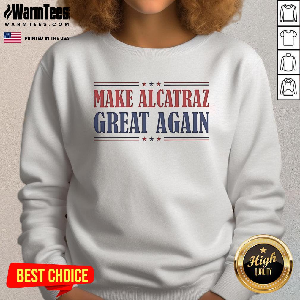 Funny Nice Trump 'Make Alcatraz Great Again' sweatshirt design featuring bold text and vibrant colors.