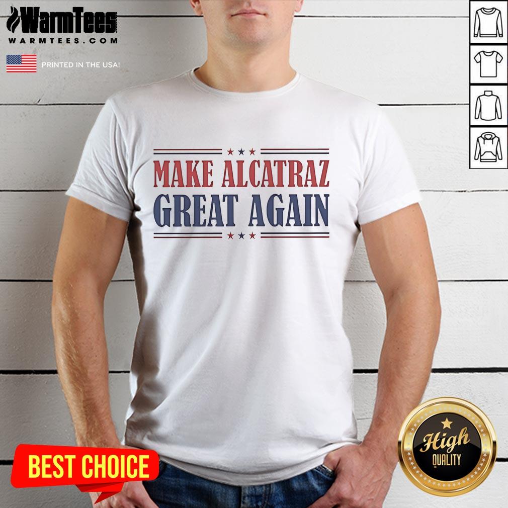 Alt Text: Nice Trump Make Alcatraz Great Again T-Shirt featuring bold text and a stylish design for political enthusiasts.